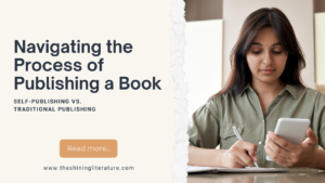 Navigating the "Process of Publishing a Book": Self-Publishing vs. Traditional Publishing