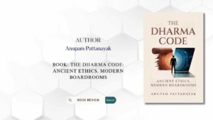 Anupam Pattanayak’s The Dharma Code: Ancient Ethics, Modern Boardrooms