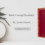 Unsung Thresholds by Ayesha Masood – Book Review