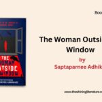 The Woman Outside My Window by Saptaparnee Adhikary